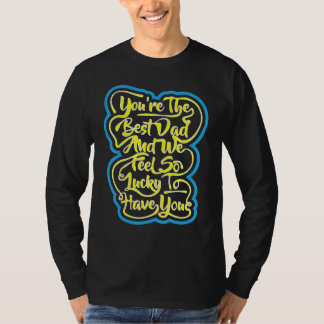 Camiseta You´re The Best Dad And We Feel So Lucky To Have Y