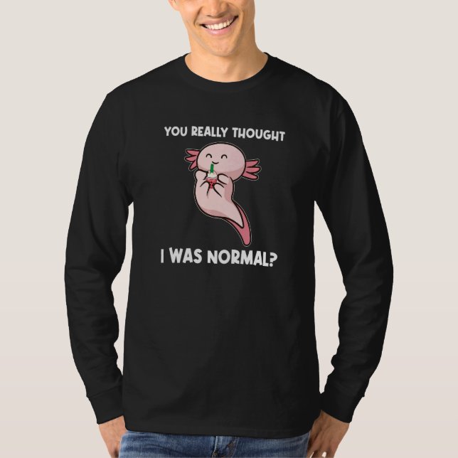 Camiseta You Really Thought I Was Normal Axolotls Animal   (Frente)