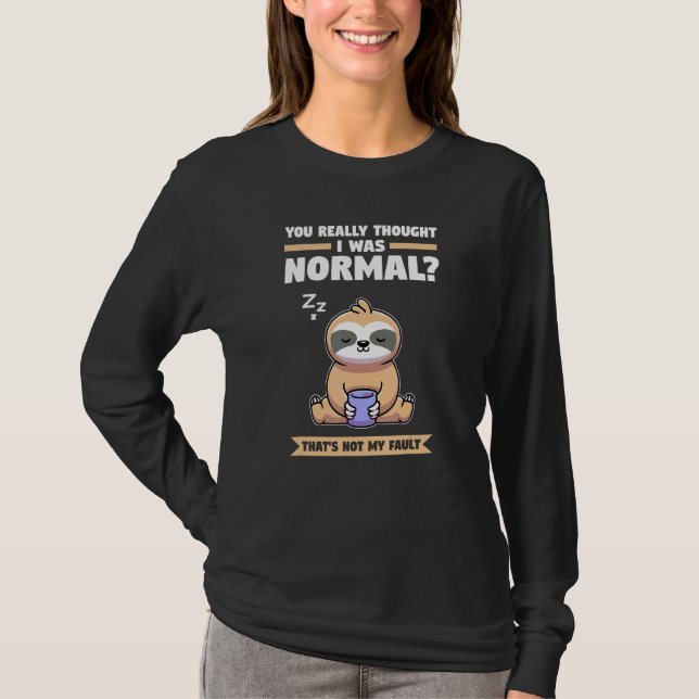 Camiseta You Really Thought I Was Normal Slothes Animal Laz (Frente)