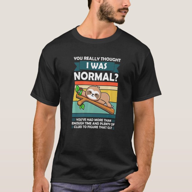 Camiseta You Really Thought I Was Normal Slothes Animal Laz (Frente)
