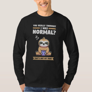 Camiseta You Really Thought I Was Normal Slothes Animal Laz