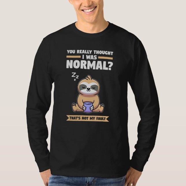 Camiseta You Really Thought I Was Normal Slothes Animal Laz (Frente)