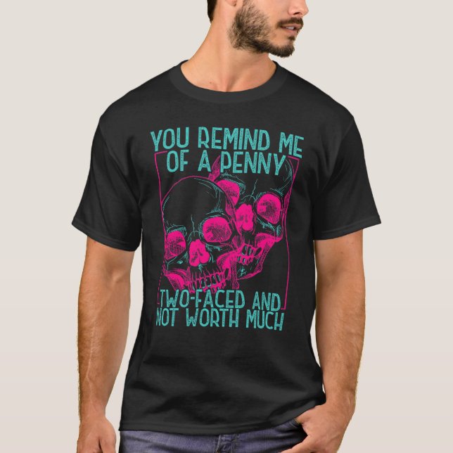Camiseta You Remind Me Of A Penny Two Faced And Worth Much  (Frente)