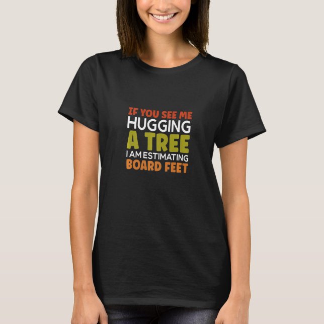 Camiseta You Sees Me Hugging A Tree Chainsaw Woodworker (Frente)