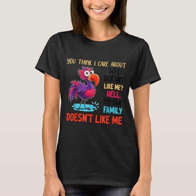 Camiseta You Think I Care About Who Doesn't Like Me Hell My (Frente)