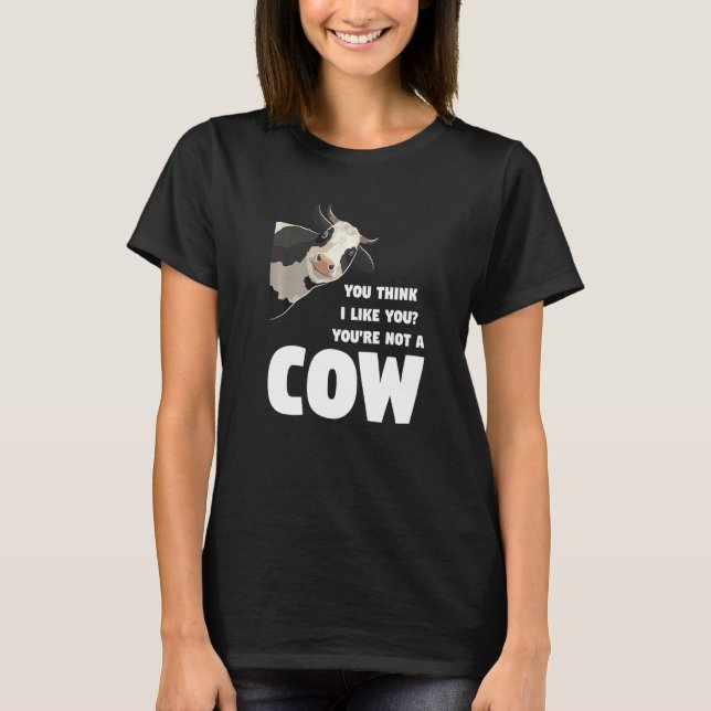 Camiseta You Think I Like You You're Not A Cow Cows Farming (Frente)
