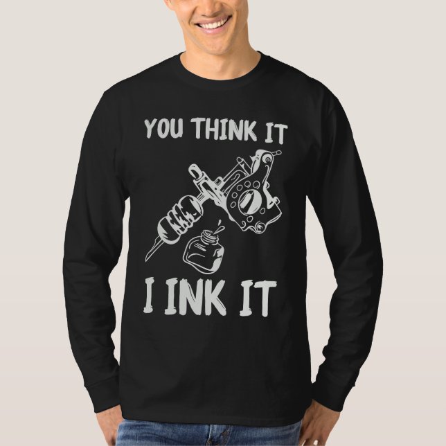 Camiseta You Think It I Ink It Tattoo Artist Tatooist Skin (Frente)