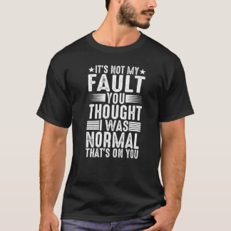 Camiseta You Thought I Was Normal  That's On You  