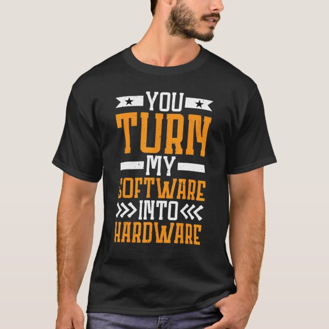 Camiseta You Turn My Software Into Hardware (Frente)
