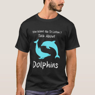 Camiseta You Want Me to Listen Talk About Dolphins Humor Do