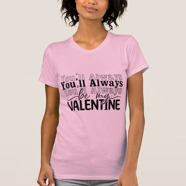 Camiseta You Will Always Be My Valentine Romantic Love Quot (Frente)