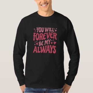 Camiseta You Will Forever Be My Always Vday and Valentines 