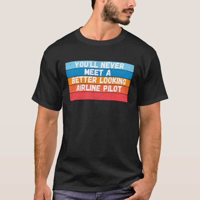 Camiseta You Will Never Meet A Better Looking Airline Pilot (Frente)