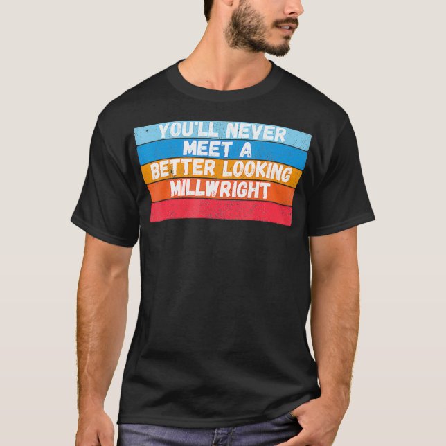 Camiseta You Will Never Meet A Better Looking Millwright Gi (Frente)