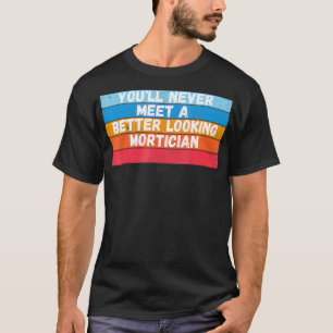 Camiseta You Will Never Meet A Better Looking Mortician Gif
