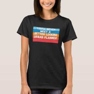 Camiseta You Will Never Meet A Better Looking Urban Planner