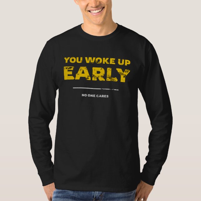 Camiseta You Woke Up Early No One Cares (Frente)