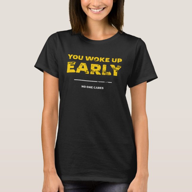 Camiseta You Woke Up Early No One Cares (Frente)