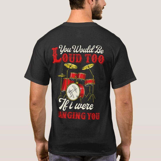 Camiseta You Would Be Loud Too If I Were Banging Drummer (Verso)