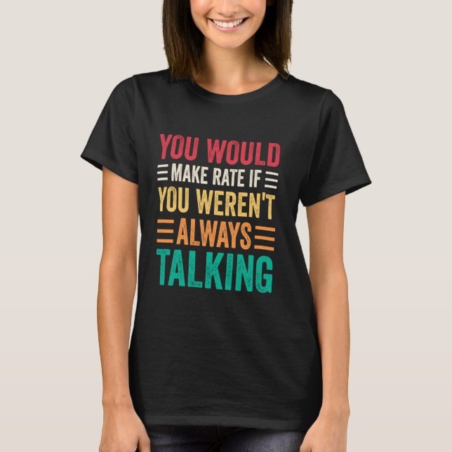 Camiseta You Would Make Rate If You Weren't Always Talking (Frente)