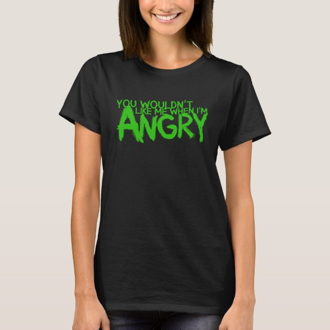 Camiseta You Wouldn t Like Me When I m Angry (Frente)