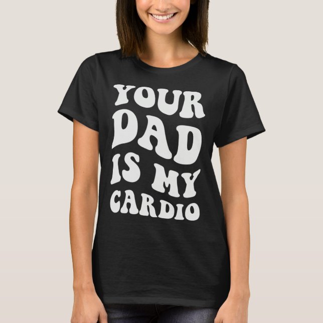Camiseta Your Dad Is My Cardio  1 (Frente)