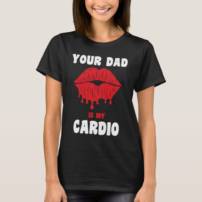 Camiseta Your Dad Is My Cardio Juicy Lips Workout Hot Dad F (Frente)