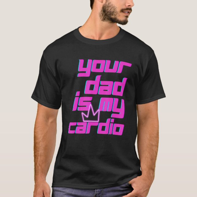 Camiseta Your Dad Is My Cardio Quotes Pun Humor Sarcasm Wom (Frente)
