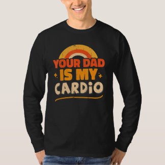Camiseta Your Dad Is My Cardio   Sarcastic Quote