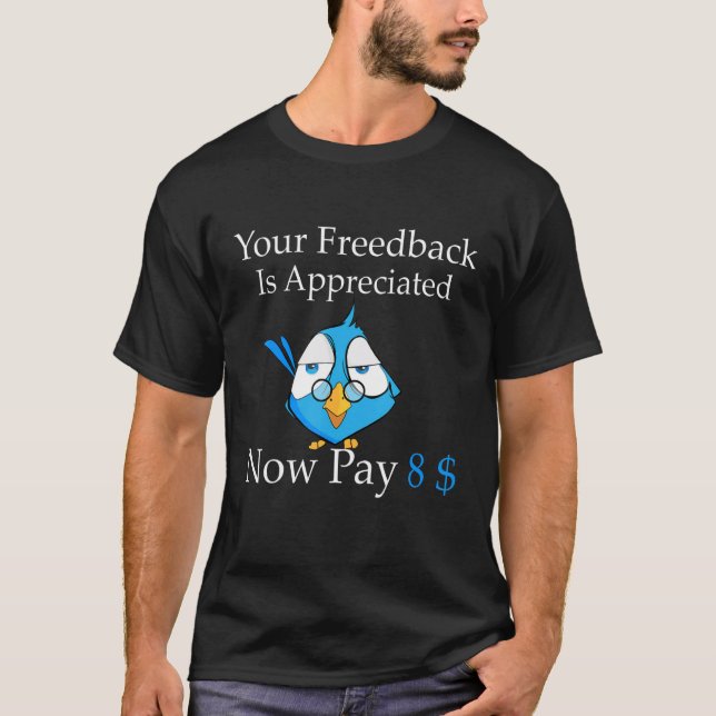 Camiseta Your feedback is appreciated now pay 8 1 (Frente)