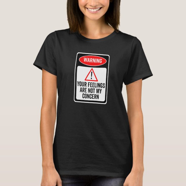 Camiseta Your Feelings Are Not My Concern Warning Sign Sarc (Frente)