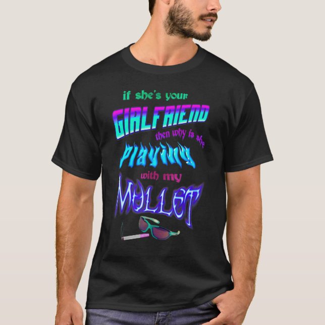 Camiseta Your Girlfriend Then Why Is She Playing With My Mu (Frente)