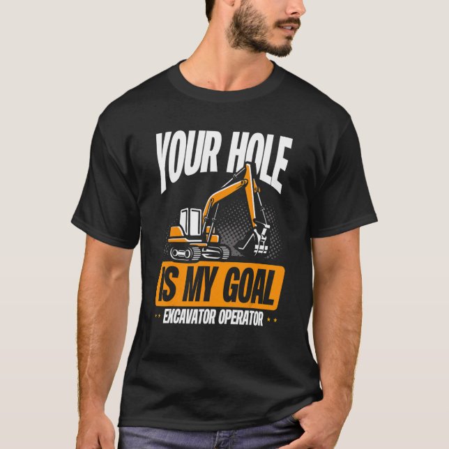Camiseta Your Hole Is My Goal   Excavator Operator (Frente)