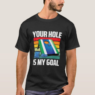 Camiseta Your Hole Is My Goal Funny Sarcastic Cornhole Game