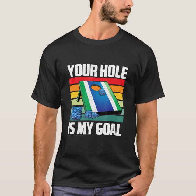 Camiseta Your Hole Is My Goal Funny Sarcastic Cornhole Game (Frente)