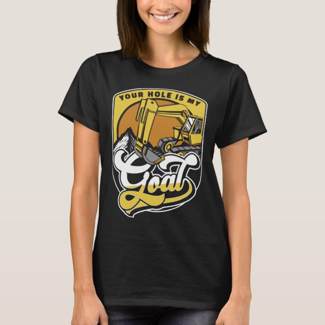 Camiseta Your Hole Is My Goal Loader Backhoe Excavator Oper (Frente)
