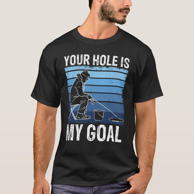 Camiseta Your Holes Is My Goal For Ice Winter Fishing & Aug (Frente)