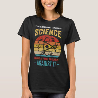 Camiseta Your Inability To Grasp Science Is Not A Valid Arg
