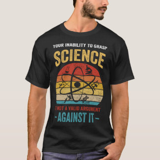 Camiseta Your Inability To Grasp Science Is Not A Valid Arg