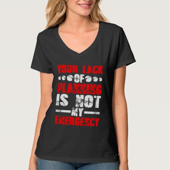 Camiseta Your Lack Of Planning Is Not My Emergency (Frente)