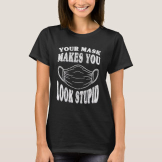Camiseta Your Mask Makes You Look Stupid This Is Stupid Mas