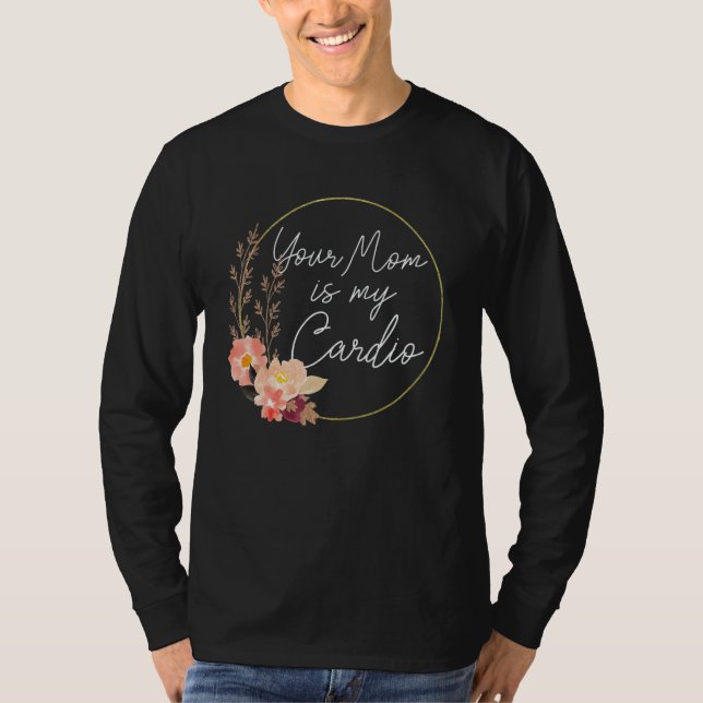 Camiseta Your Mom Is My Cardio Flower Circle (Frente)