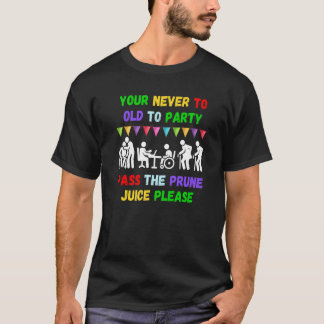 Camiseta Your never to old to party pass the prune juice fo