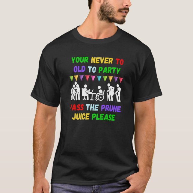 Camiseta Your never to old to party pass the prune juice fo (Frente)