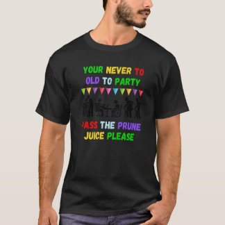 Camiseta Your never to old to party pass the prune juice fo