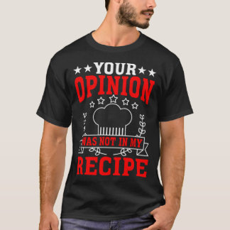Camiseta Your Opinion Was Not In My Recipe