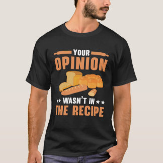 Camiseta Your Opinion Wasn t In The Recipe Baking Bakery Ow