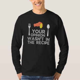 Camiseta Your Opinion Wasn't In The Recipe  Cooking