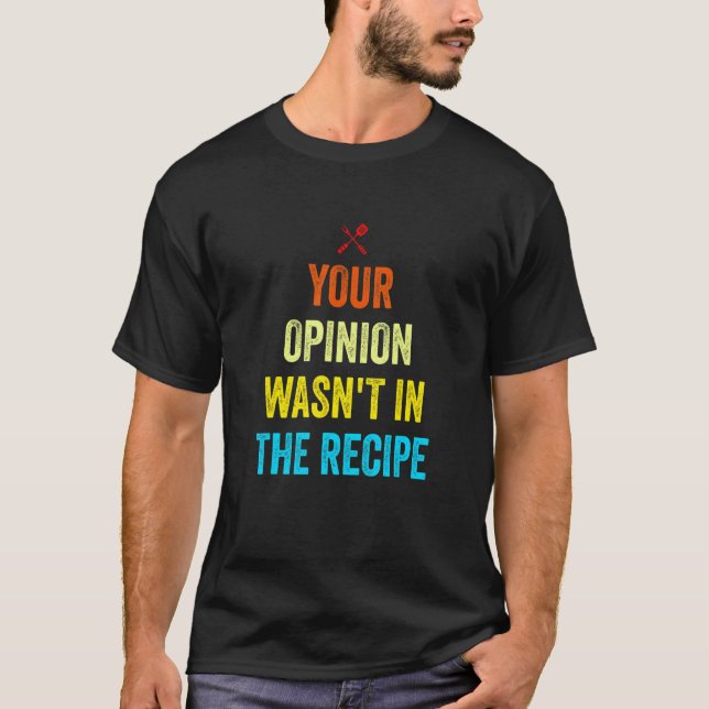 Camiseta Your Opinion Wasn't In The Recipe Funny Chef Cooki (Frente)