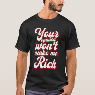Camiseta Your Opinion Won't Make Me Rich ---